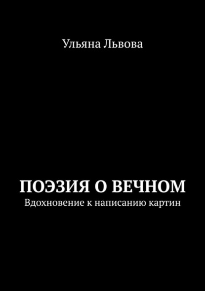 Книга Ульяна Львова Поэзия о вечном. Вдохновение к написанию картин