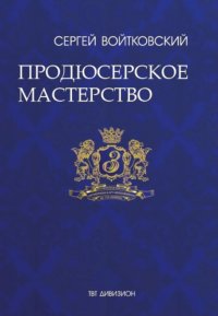 Книга Сергей Войтковский Том 4. Продюсерское мастерство для антрепренеров и арт-менеджеров