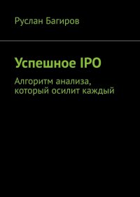 Книга Руслан Багиров Успешное IPO. Алгоритм анализа, который осилит каждый