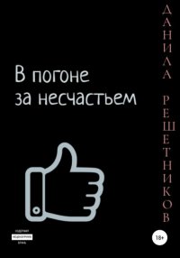 Книга Данила Решетников В погоне за несчастьем. Часть 1