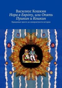 Книга Василиус Кошкин Нора в Европу, или Опять Пушкин и Кошкин. Правдивые просто до невероятности истории