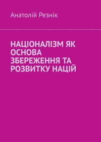 Книга Анатолій Резнік Націоналізм як основа збереження та розвитку націй