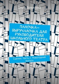 Книга Ольга Завьялова Палочка-выручалочка для руководителя школьного театра. Сценки. Часть 2. Новогодний выпуск