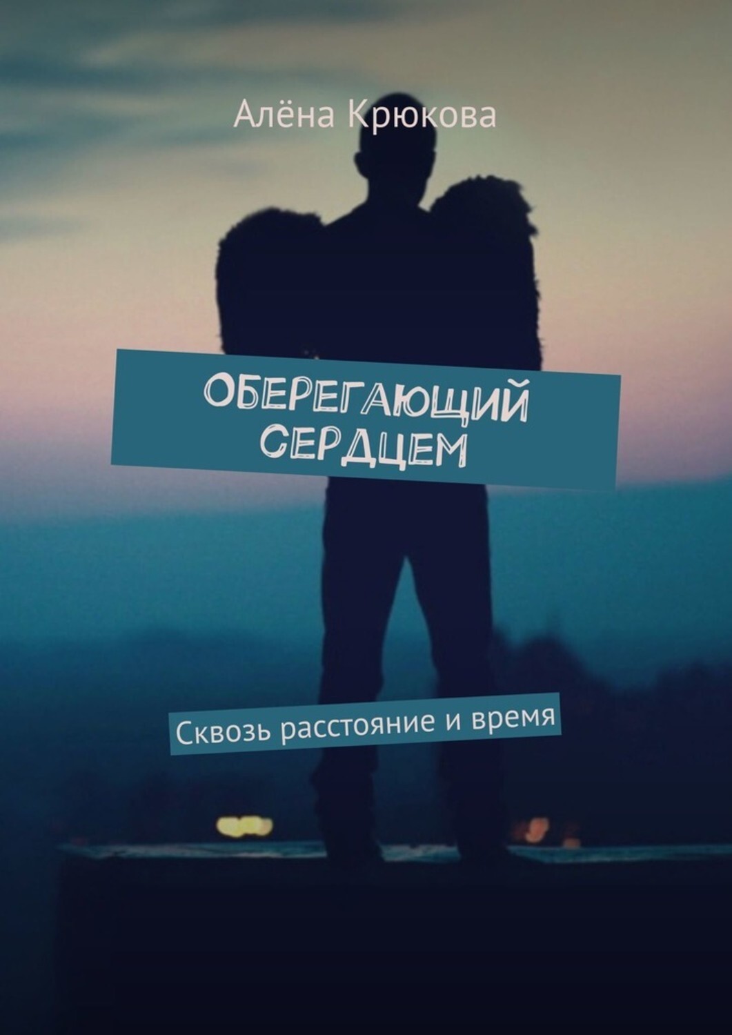 Книга Алена Крюкова Оберегающий сердцем. Сквозь расстояние и время