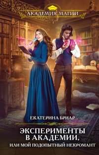 Книга Екатерина Бриар Эксперименты в академии, или Мой подопытный некромант