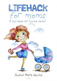 Книга Maria Savina Lifehack for Moms. A fun book for loving moms!