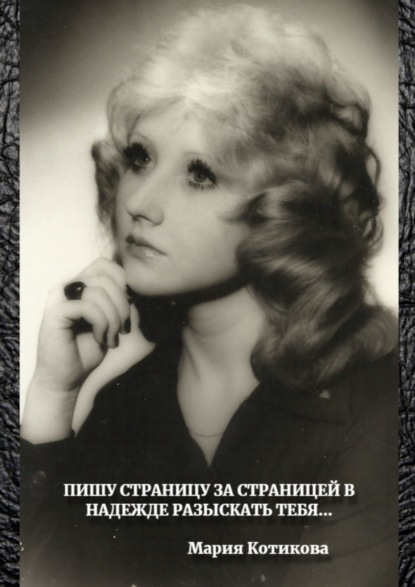 Книга Мария Котикова Пишу страницу за страницей в надежде разыскать тебя…