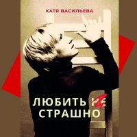 Книга Катя Васильева, Екатерина Булгару Любить (НЕ) страшно