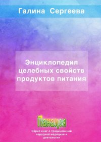 Книга Галина Константиновна Сергеева Энциклопедия целебных свойств продуктов питания