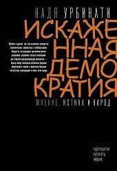 Книга Надя Урбинати Искаженная демократия. Мнение, истина и народ