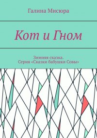 Книга Галина Мисюра Кот и Гном. Зимняя сказка. Серия «Сказки бабушки Совы»