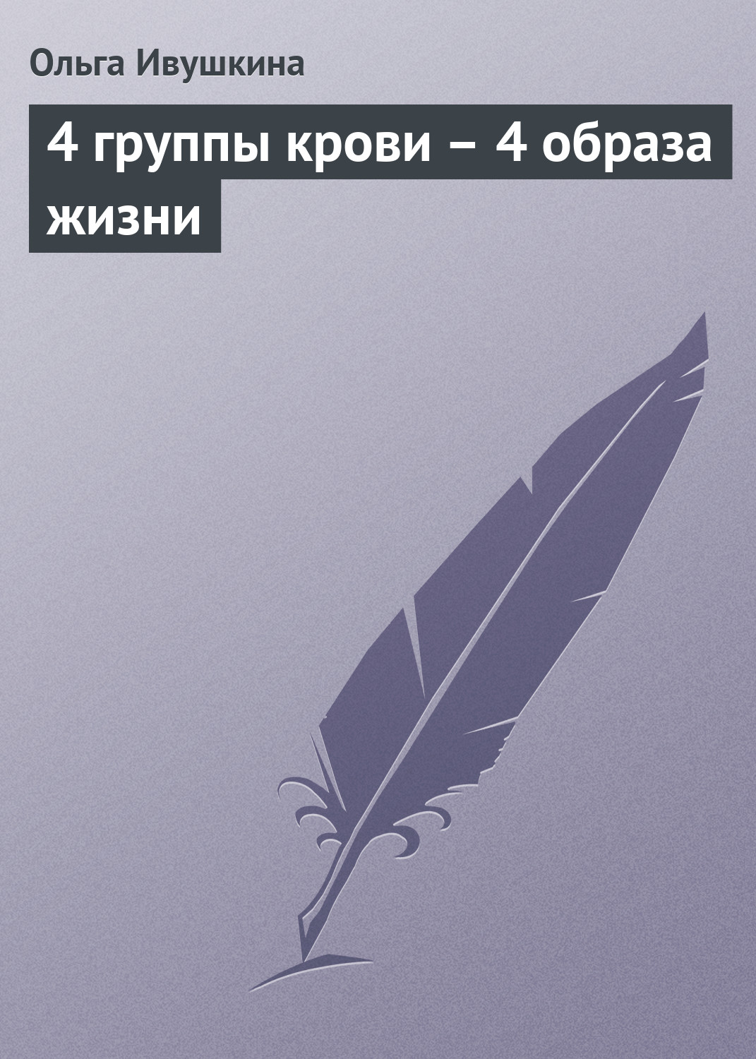 Книга Ольга Ивушкина 4 группы крови – 4 образа жизни