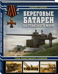 Книга Андрей Тамеев Береговые батареи Балтийского моря. Герои Моонзундского сражения