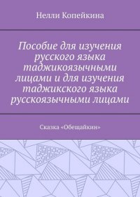 Книга Нелли Копейкина Пособие для изучения русского языка таджикоязычными лицами и для изучения таджикского языка русскоязычными лицами. Сказка «Обещайкин»