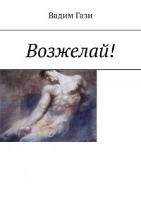 Книга Вадим Гази Возжелай!