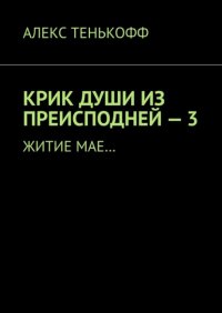Книга АЛЕКС ТЕНЬКОФФ Крик души из преисподней – 3. Житие мае…
