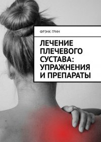 Книга Фрэнк Грин Лечение плечевого сустава: упражнения и препараты