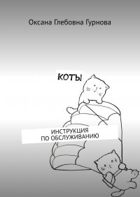 Книга Оксана Гурнова Коты. Инструкция по обслуживанию
