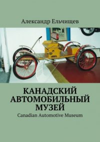 Книга Александр Ельчищев Канадский автомобильный музей. Canadian Automotive Museum