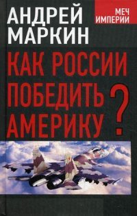 Книга Андрей Маркин Как России победить Америку?