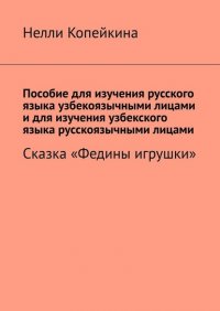 Книга Нелли Копейкина Пособие для изучения русского языка узбекоязычными лицами и для изучения узбекского языка русскоязычными лицами. Сказка «Федины игрушки»