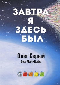 Книга Олег Серый Завтра я здесь был