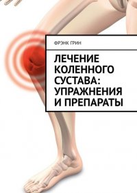Книга Фрэнк Грин Лечение коленного сустава: упражнения и препараты