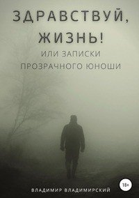 Книга Владимир Владимирский Здравствуй, жизнь! или Записки прозрачного юноши