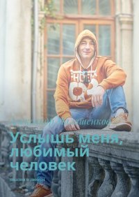 Книга Александр Малашенков Услышь меня, любимый человек. Поэзия о любви