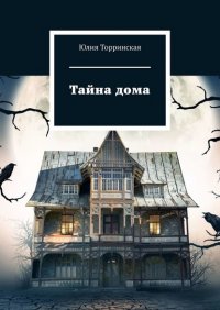 Книга Юлия Торринская Тайна дома. Мистика для детей