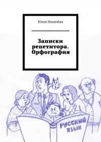 Книга Юлия Ильичева Записки репетитора. Орфография