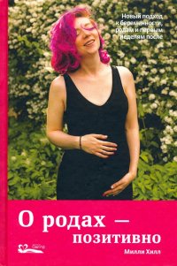 Книга Милли Хилл, Людмила Лаврухина, Кейт Эванс О родах – позитивно. Новый подход к беременности, родам и первым неделям после