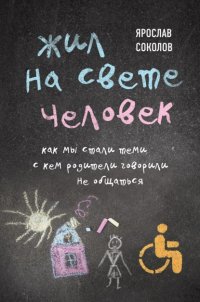 Книга Ярослав Соколов Жил на свете человек. Как мы стали теми, с кем родители говорили не общаться