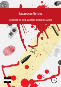 Книга Владислав Ветров Скрежет ручки в залитой вином комнате