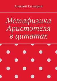 Книга Алексей Глазырин Метафизика Аристотеля в цитатах