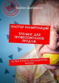 Книга Брайан Джеферсон Мастер манипуляций. Тренинг для профессионалов продаж. Успей купить насыщенную жизнь!