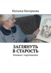 Книга Наталья Нагорнова Заглянуть в старость. Книжка с картинками