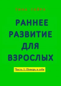 Книга Тина Гайра Раннее развитие для взрослых. Часть I: Поверь в себя