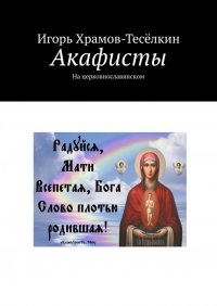 Книга Игорь Храмов-Теселкин Акафисты. На церковнославянском