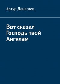 Книга Артур Данагаев Вот сказал Господь твой Ангелам