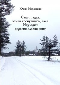 Книга Юрий Митрошин Снег, падая, земли коснувшись, тает. Иду один, деревня сладко спит