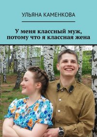 Книга Ульяна Каменкова У меня классный муж, потому что я классная жена