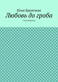 Книга Илья Бровтман Любовь до гроба. Стихотворения