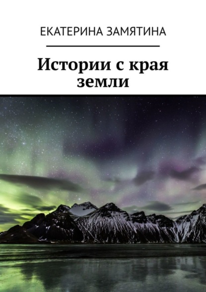 Книга Екатерина Замятина Истории с края земли