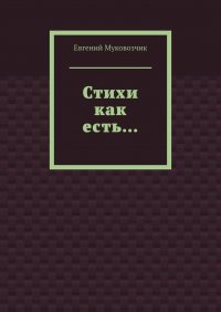 Книга Евгений Муковозчик Стихи как есть…