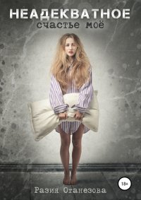 Книга Разия Оганезова, Анастасия Зварич, Мелани Кобер Неадекватное счастье мое