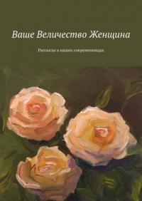Книга Елена Горовая Ваше Величество Женщина. Рассказы о наших современницах