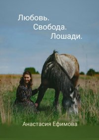 Книга Анастасия Ефимова Любовь. Свобода. Лошади