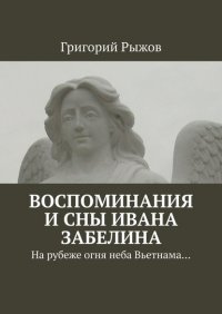 Книга Григорий Рыжов Воспоминания и сны Ивана Забелина. На рубеже огня неба Вьетнама…