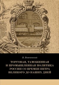 Книга Валентин Витчевский Торговая, таможенная и промышленная политика России со времен Петра Великого до наших дней